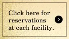 Click here for reservations at each facility.